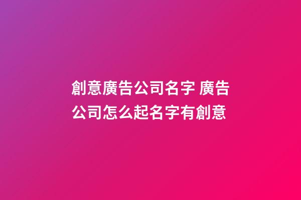 創意廣告公司名字 廣告公司怎么起名字有創意-第1張-公司起名-玄機派